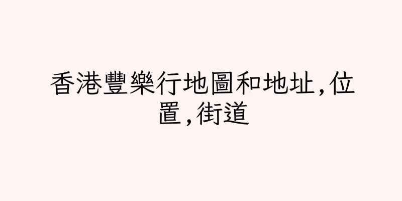 香港豐樂行地圖和地址,位置,街道