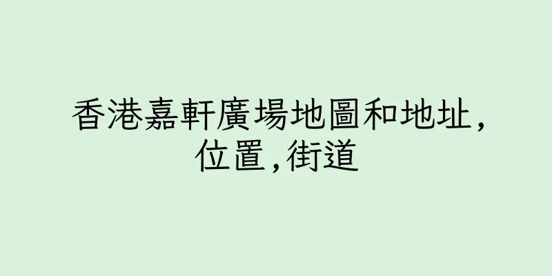 香港嘉軒廣場地圖和地址,位置,街道