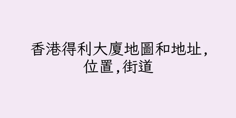 香港得利大廈地圖和地址,位置,街道