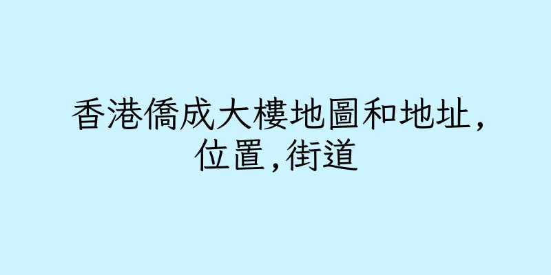 香港僑成大樓地圖和地址,位置,街道