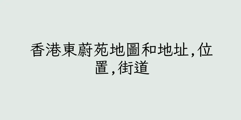 香港東蔚苑地圖和地址,位置,街道