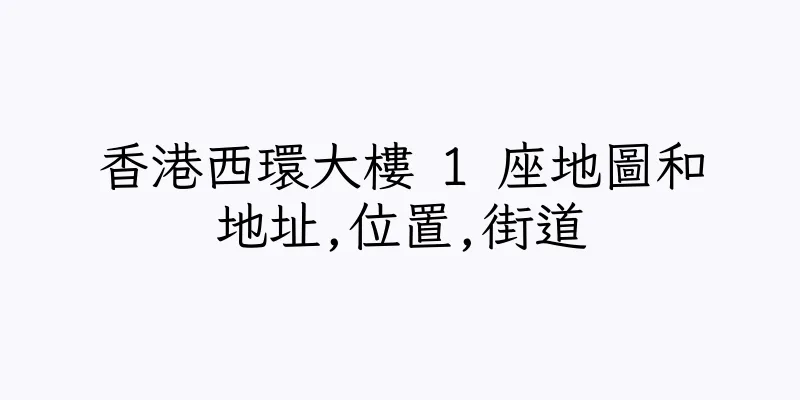 香港西環大樓 1 座地圖和地址,位置,街道
