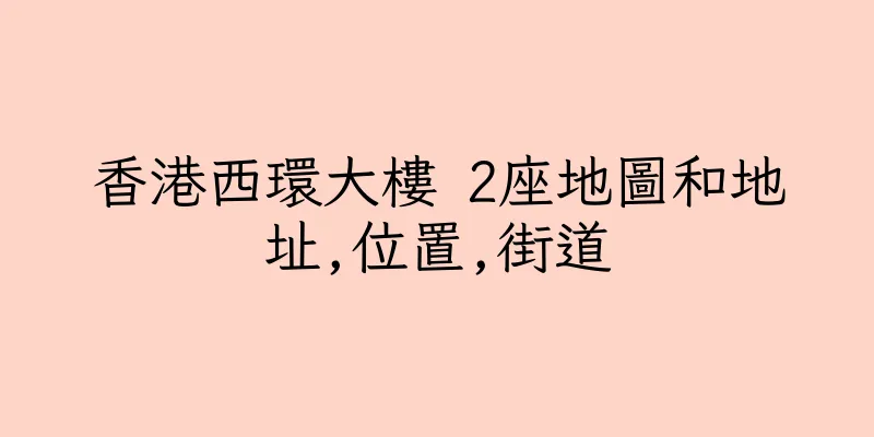 香港西環大樓 2座地圖和地址,位置,街道