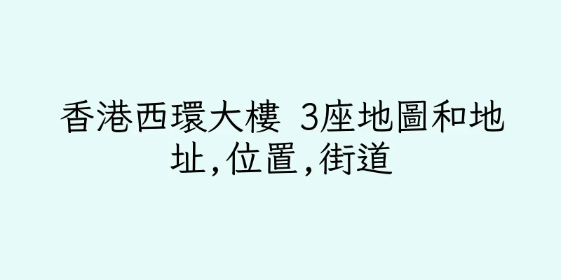 香港西環大樓 3座地圖和地址,位置,街道