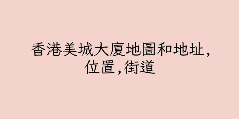 香港美城大廈地圖和地址,位置,街道