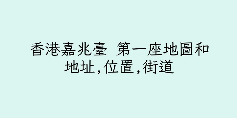 香港嘉兆臺 第一座地圖和地址,位置,街道