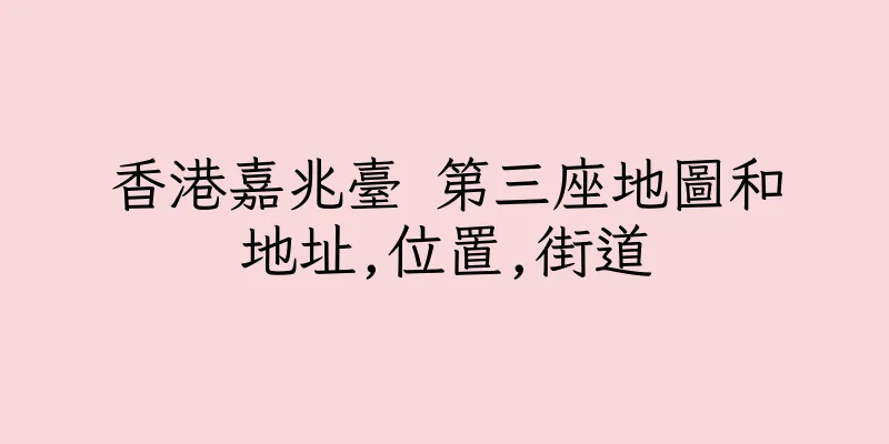 香港嘉兆臺 第三座地圖和地址,位置,街道