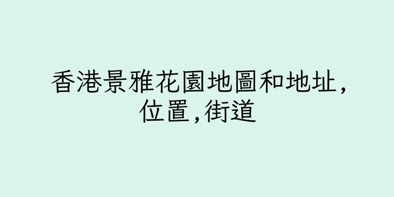 香港景雅花園地圖和地址,位置,街道