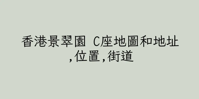 香港景翠園 C座地圖和地址,位置,街道