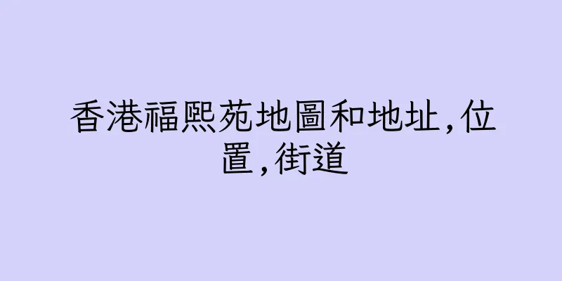 香港福熙苑地圖和地址,位置,街道