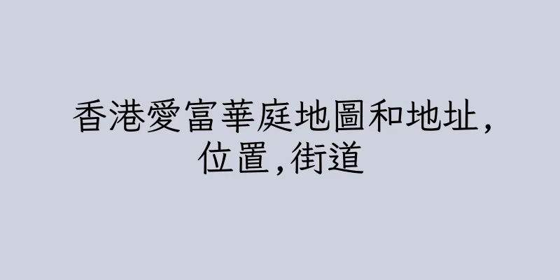 香港愛富華庭地圖和地址,位置,街道