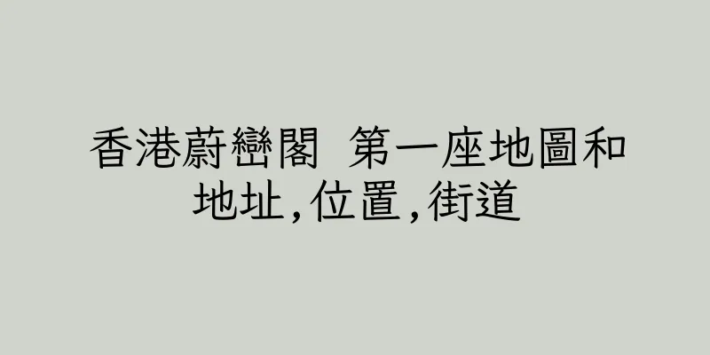 香港蔚巒閣 第一座地圖和地址,位置,街道
