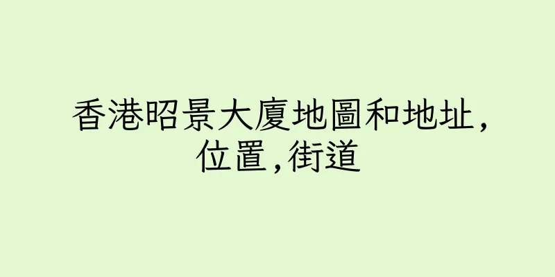 香港昭景大廈地圖和地址,位置,街道