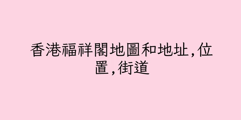 香港福祥閣地圖和地址,位置,街道