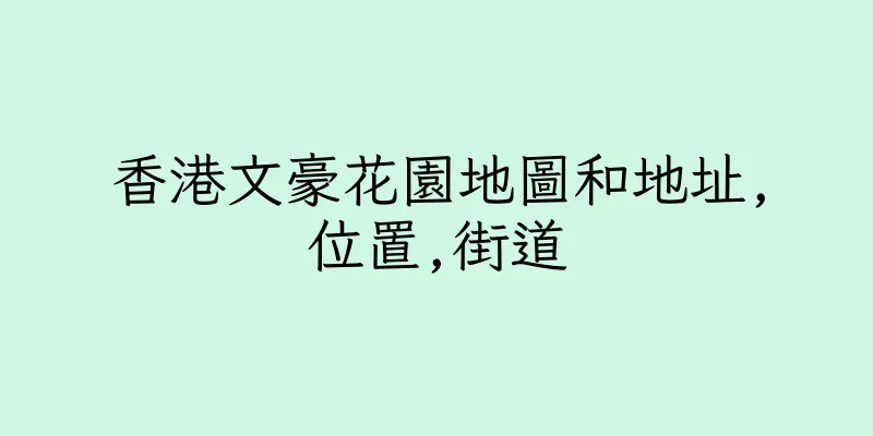 香港文豪花園地圖和地址,位置,街道