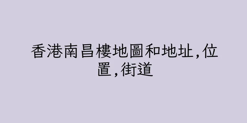 香港南昌樓地圖和地址,位置,街道