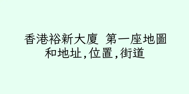 香港裕新大廈 第一座地圖和地址,位置,街道