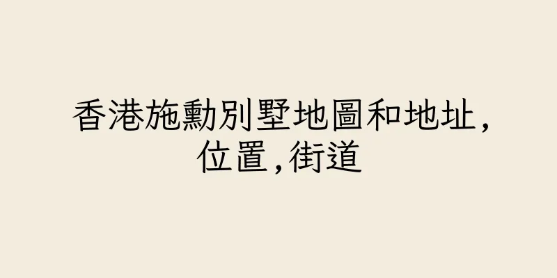 香港施勳別墅地圖和地址,位置,街道