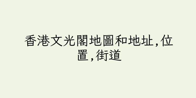 香港文光閣地圖和地址,位置,街道