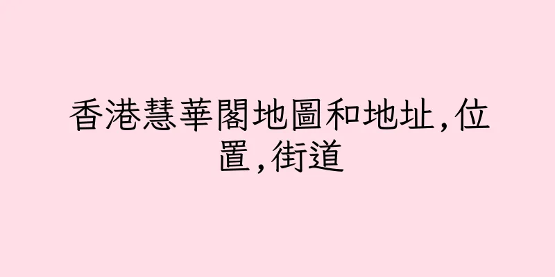 香港慧華閣地圖和地址,位置,街道
