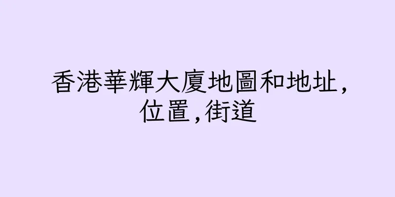 香港華輝大廈地圖和地址,位置,街道