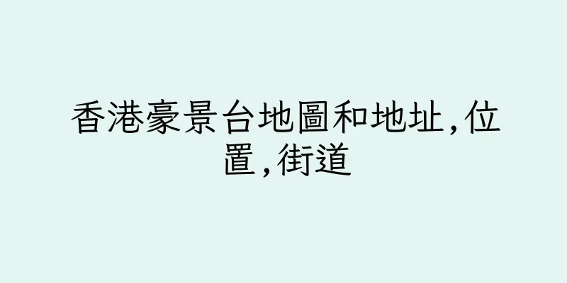 香港豪景台地圖和地址,位置,街道