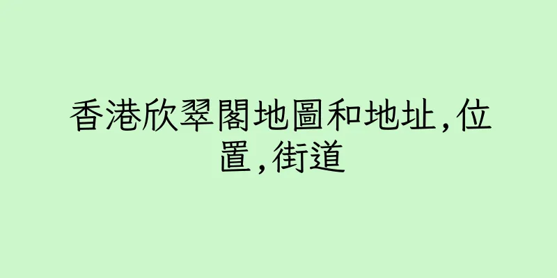 香港欣翠閣地圖和地址,位置,街道