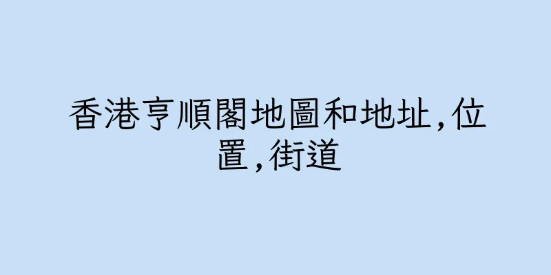 香港亨順閣地圖和地址,位置,街道