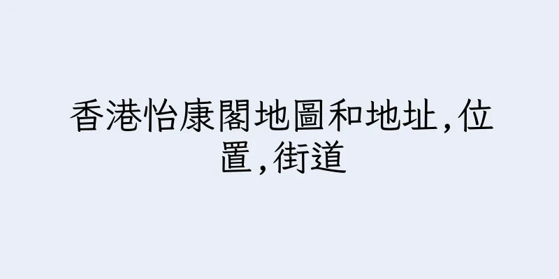 香港怡康閣地圖和地址,位置,街道