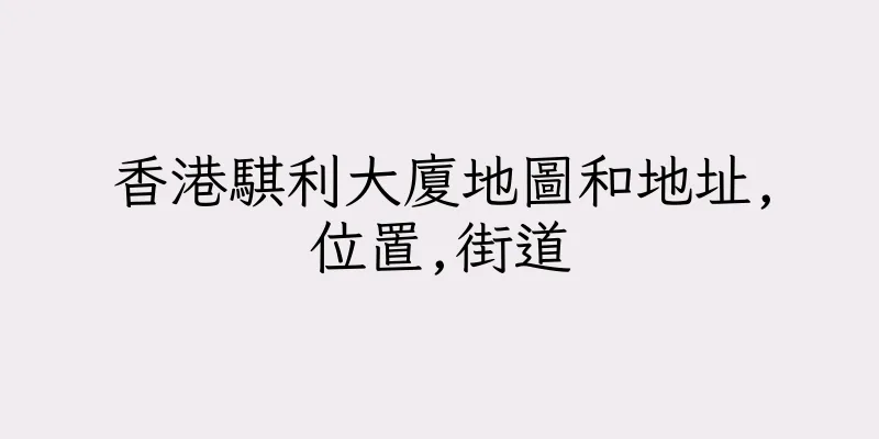 香港騏利大廈地圖和地址,位置,街道