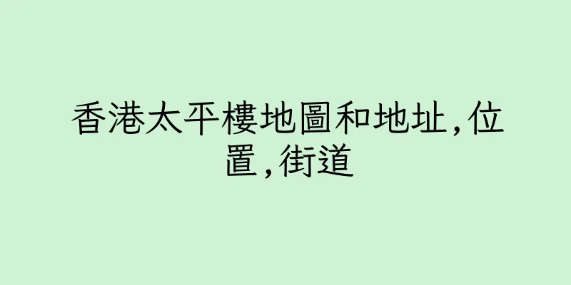 香港太平樓地圖和地址,位置,街道