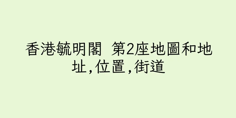 香港毓明閣 第2座地圖和地址,位置,街道