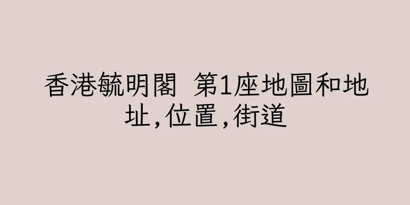 香港毓明閣 第1座地圖和地址,位置,街道