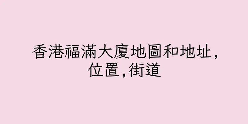 香港福滿大廈地圖和地址,位置,街道