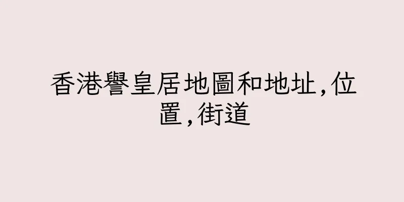香港譽皇居地圖和地址,位置,街道