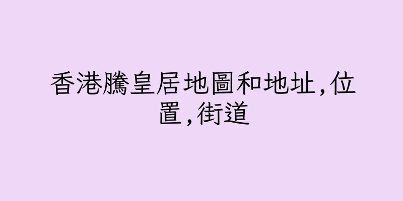 香港騰皇居地圖和地址,位置,街道