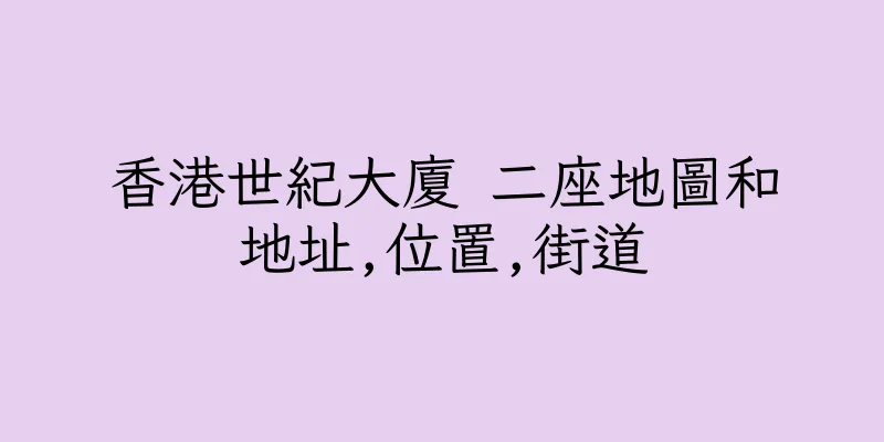 香港世紀大廈 二座地圖和地址,位置,街道