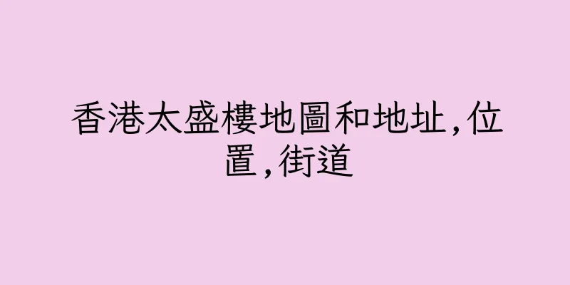 香港太盛樓地圖和地址,位置,街道