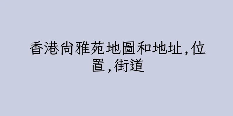 香港尚雅苑地圖和地址,位置,街道