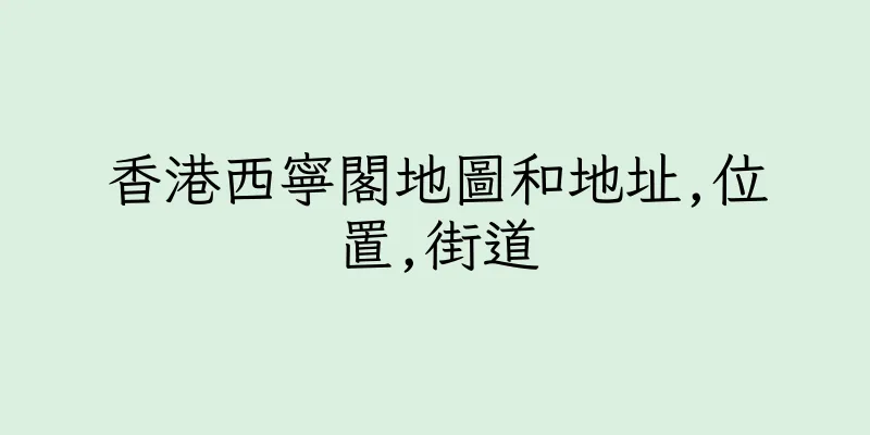 香港西寧閣地圖和地址,位置,街道
