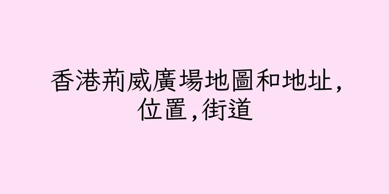 香港荊威廣場地圖和地址,位置,街道