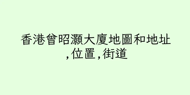 香港曾昭灝大廈地圖和地址,位置,街道