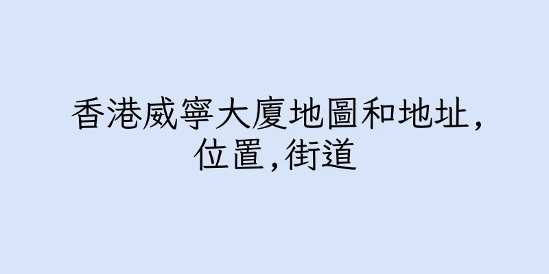 香港威寧大廈地圖和地址,位置,街道