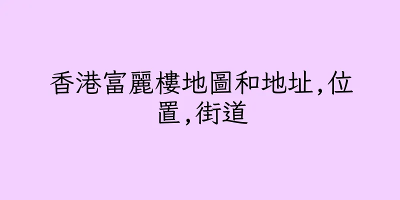 香港富麗樓地圖和地址,位置,街道