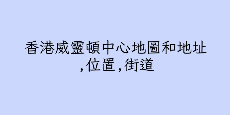 香港威靈頓中心地圖和地址,位置,街道