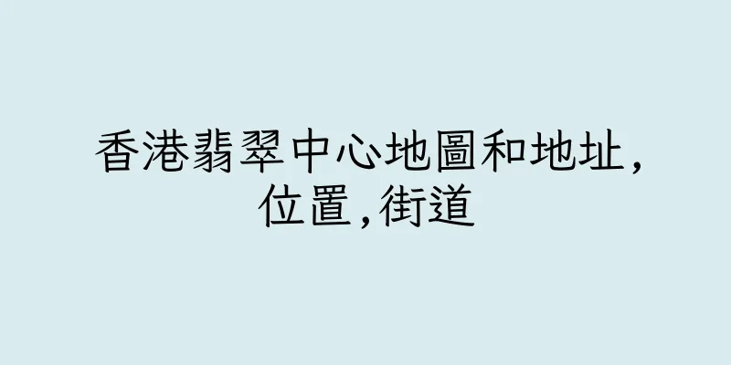 香港翡翠中心地圖和地址,位置,街道