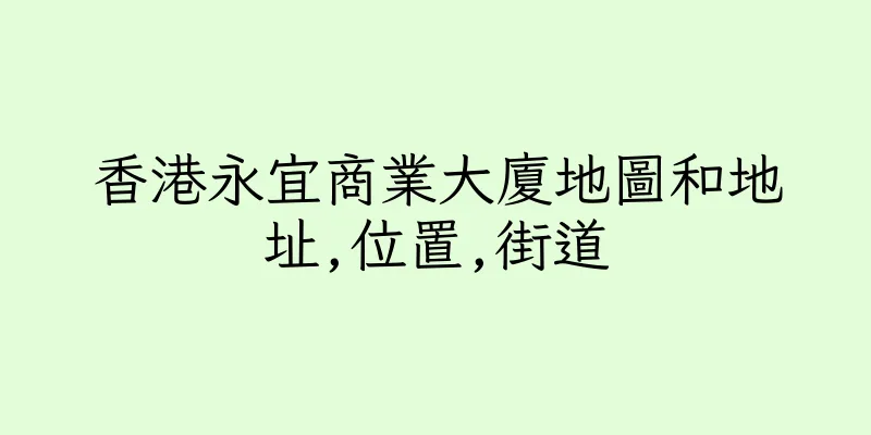 香港永宜商業大廈地圖和地址,位置,街道