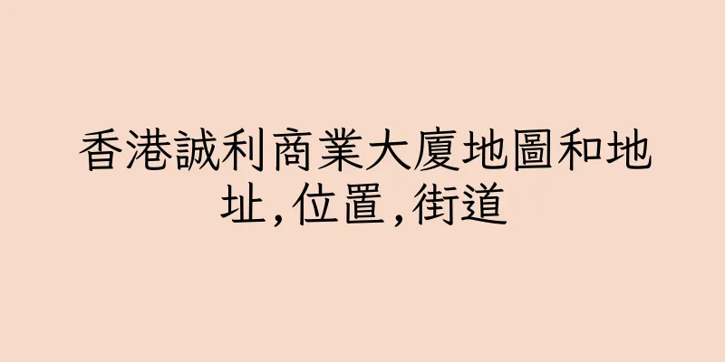 香港誠利商業大廈地圖和地址,位置,街道