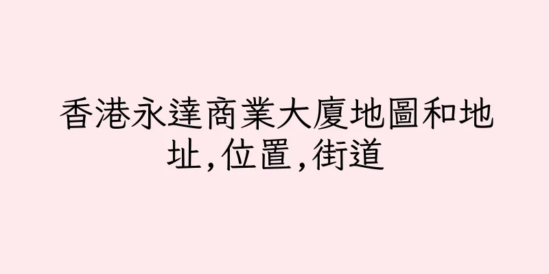 香港永達商業大廈地圖和地址,位置,街道