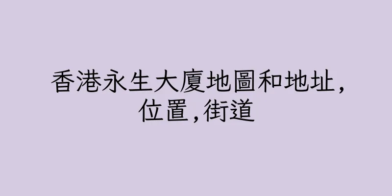 香港永生大廈地圖和地址,位置,街道